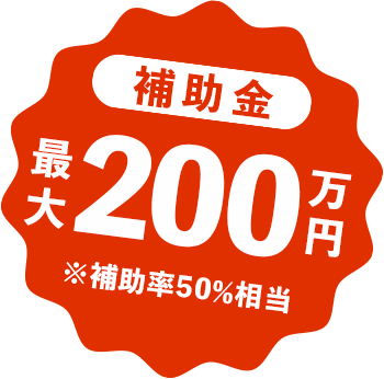 補助金最大200万円　※補助率50%相当